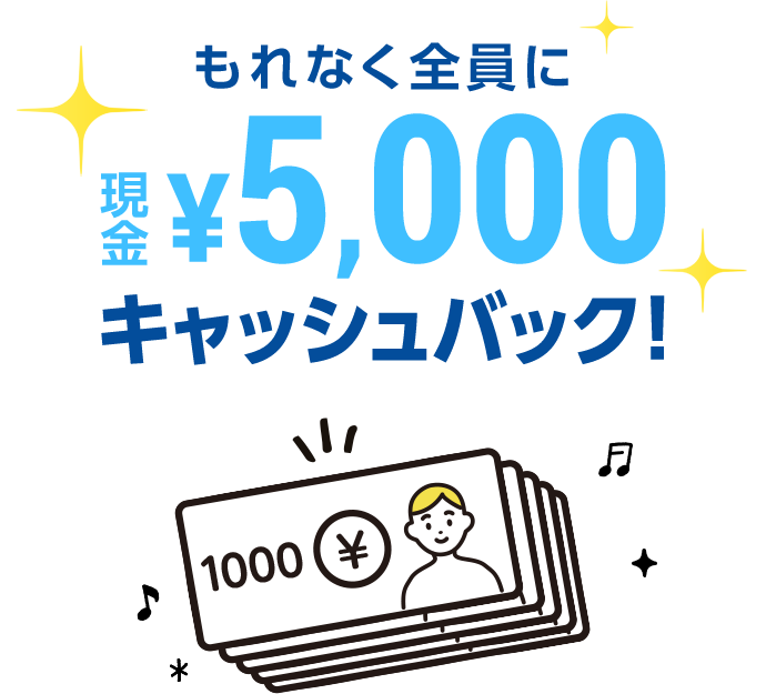 もれなく全員に現金￥5,000キャッシュバック！