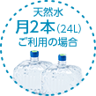 天然水月2本(24L)ご利用の場合