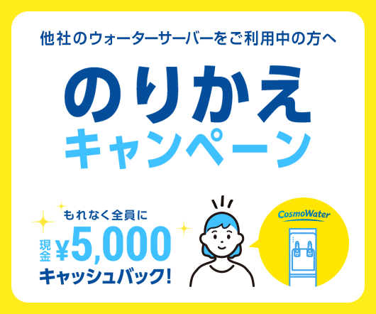 他社のウォーターサーバーをご利用中の方へ のりかえキャンペーン もれなく全員に現金5,000円キャッシュバック!