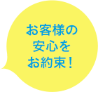 お客さまの安心をお約束！