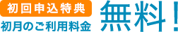 初回申込特典 初月のご利用料金無料！