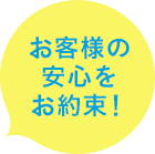 お客さまの安心をお約束！