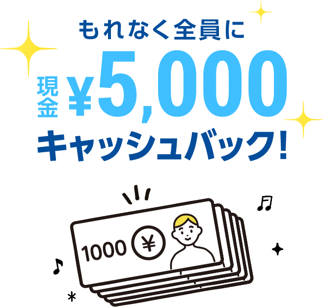 もれなく全員に現金5,000円キャッシュバック！
