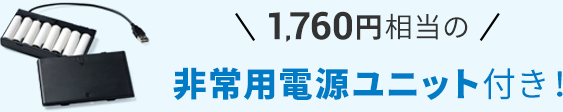1,760円相当の非常用電源ユニット付き!